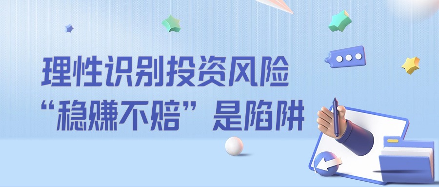 利多星智投丨理性识别投资风险，“稳赚不赔”是陷阱！