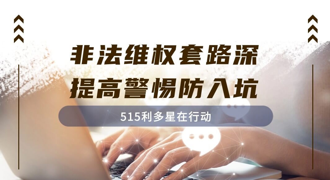 5·15利多星在行动丨非法维权套路深，提高警惕防入坑！
